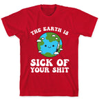 The Earth Is Sick Of Your Shit  T-Shirt