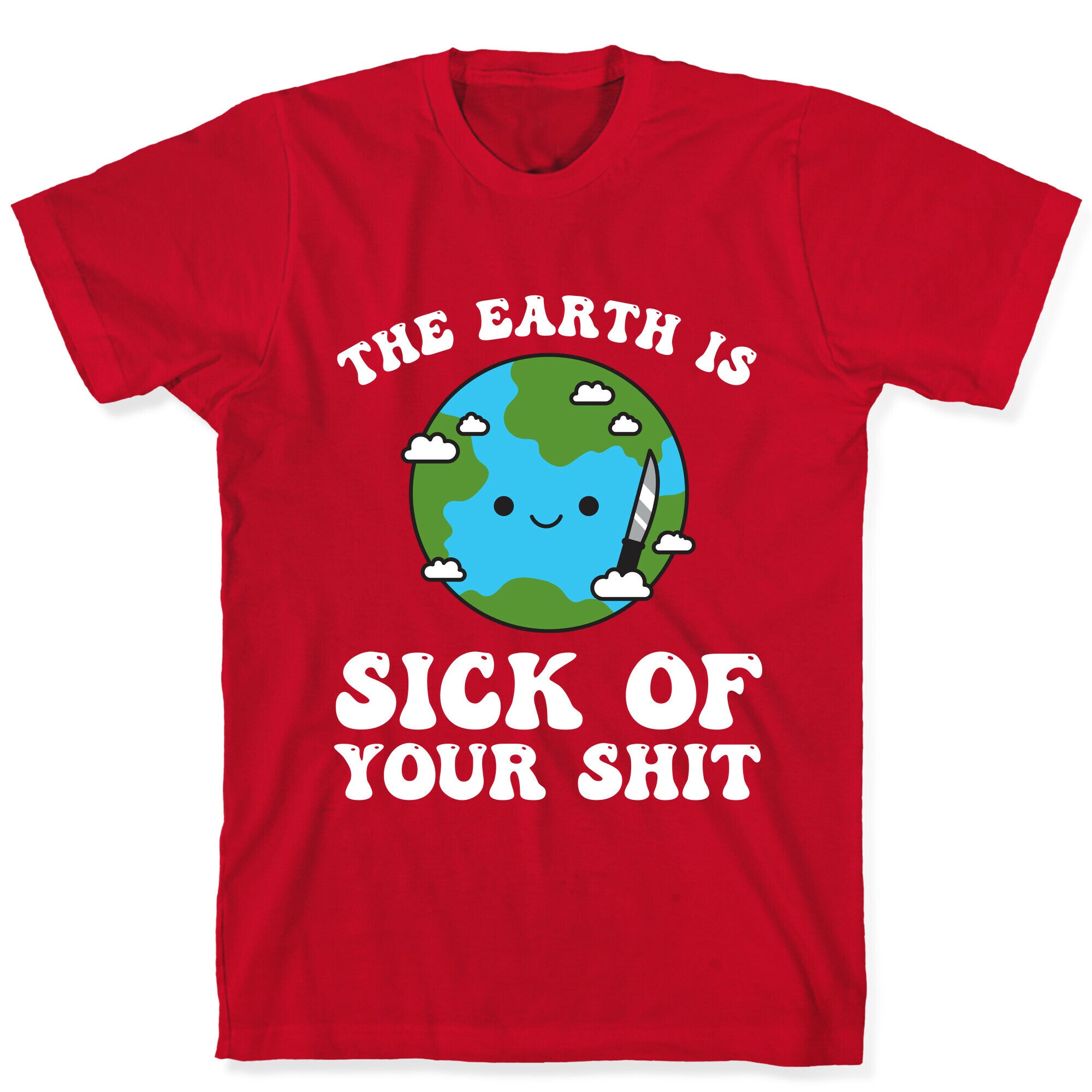 The Earth Is Sick Of Your Shit  T-Shirt