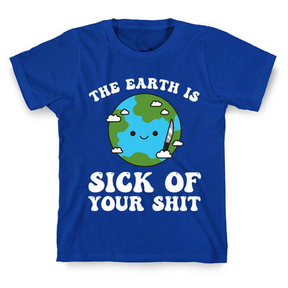 The Earth Is Sick Of Your Shit  T-Shirt