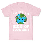 The Earth Is Sick Of Your Shit  T-Shirt