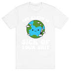 The Earth Is Sick Of Your Shit  T-Shirt