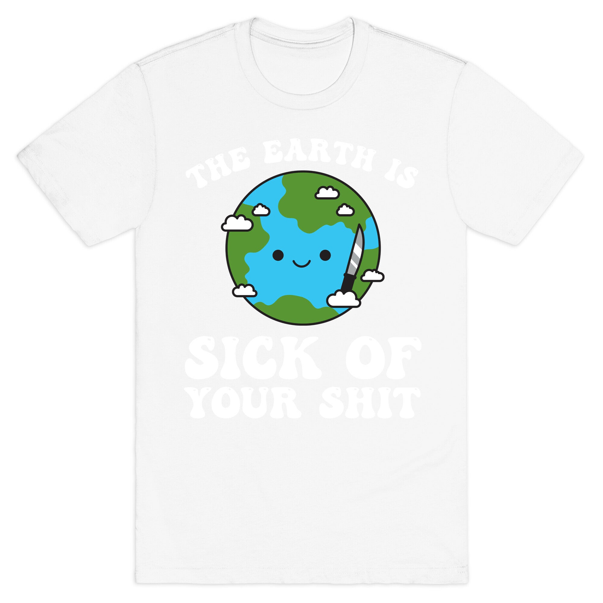 The Earth Is Sick Of Your Shit  T-Shirt