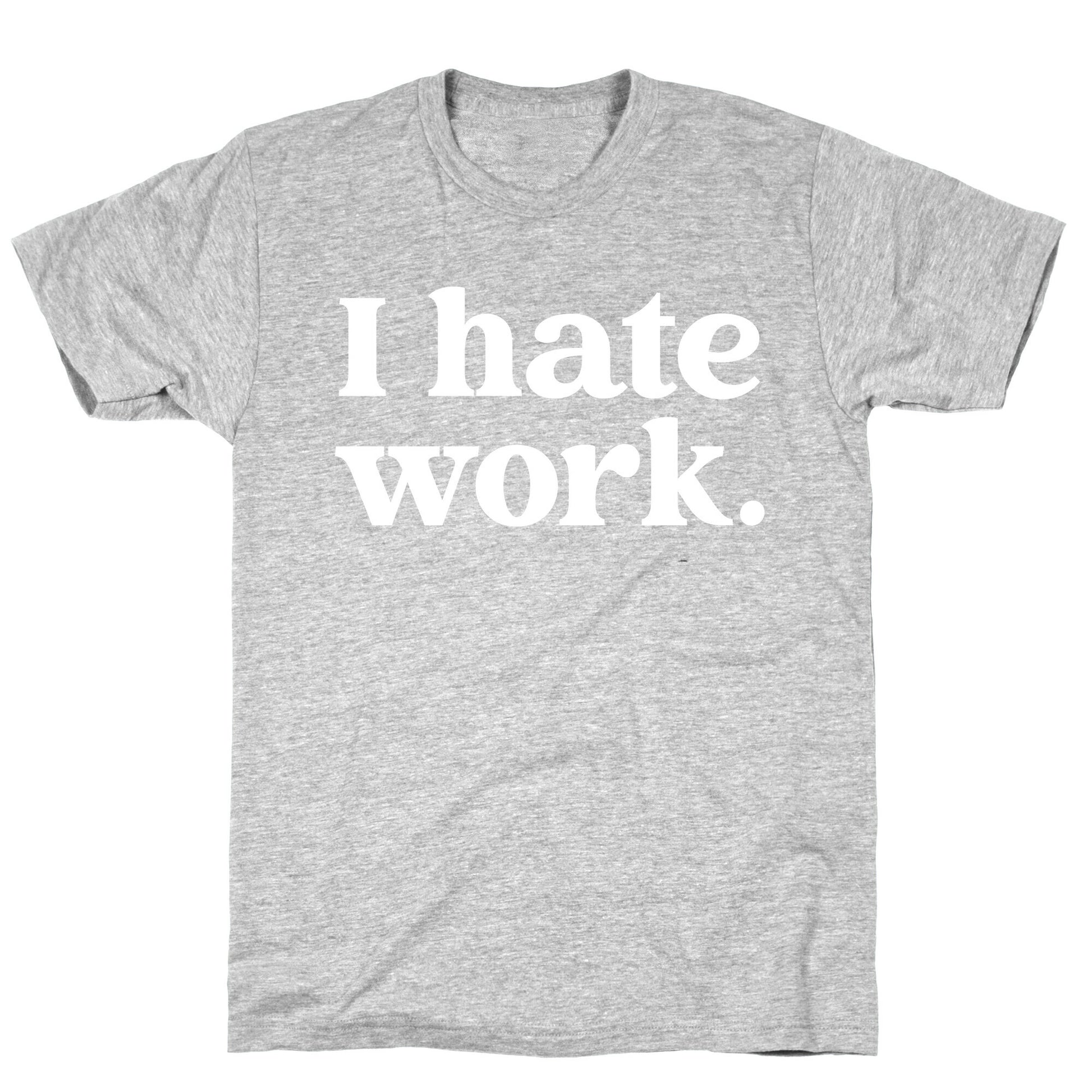 I Hate Work.  T-Shirt