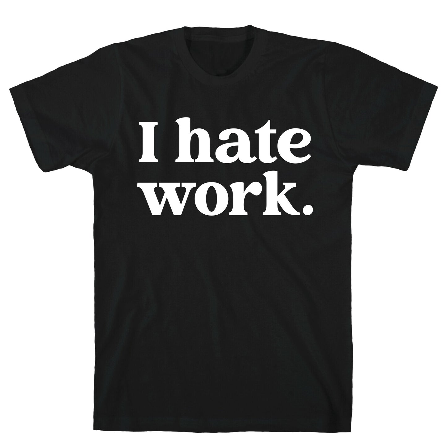 I Hate Work.  T-Shirt