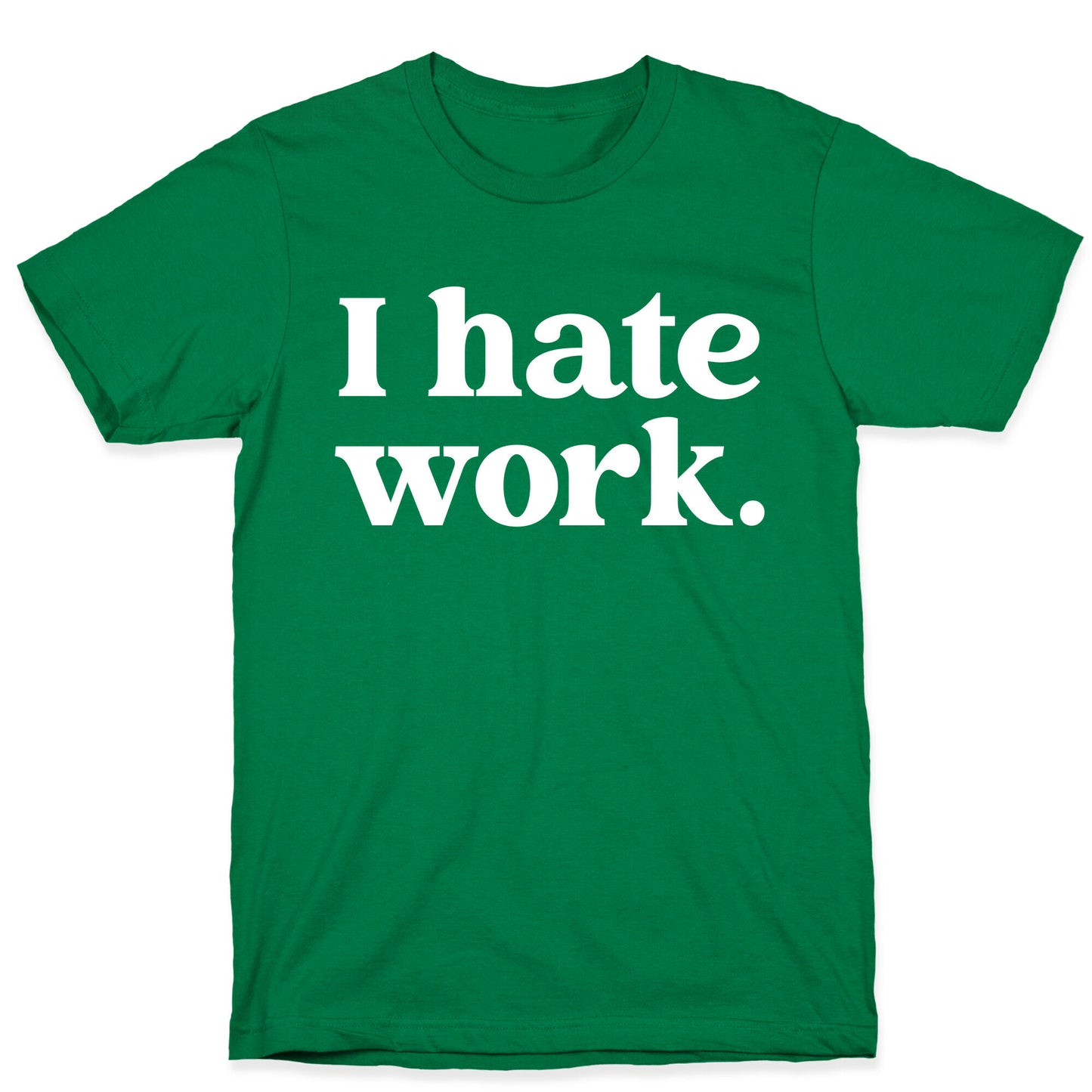 I Hate Work.  T-Shirt