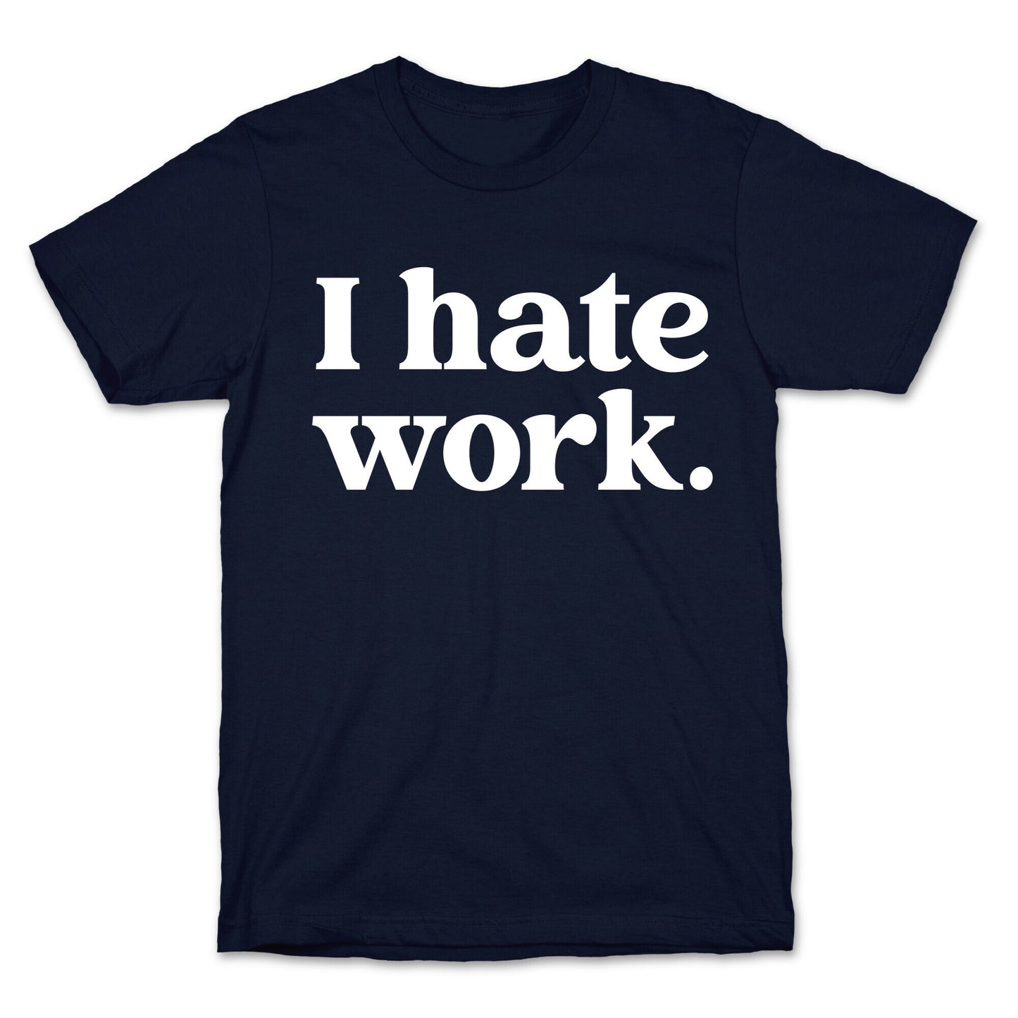 I Hate Work.  T-Shirt