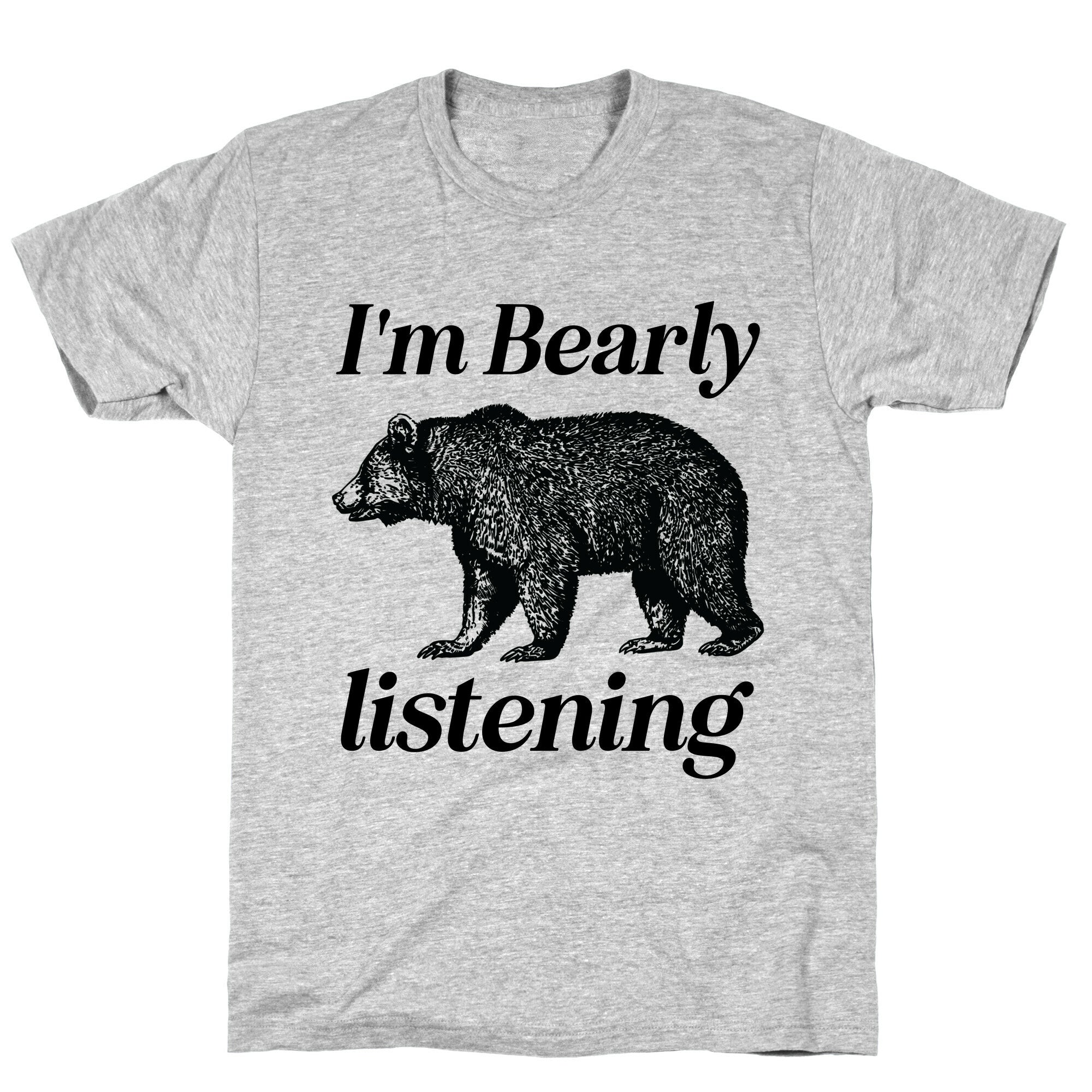 I'm Bearly Listening  T-Shirt