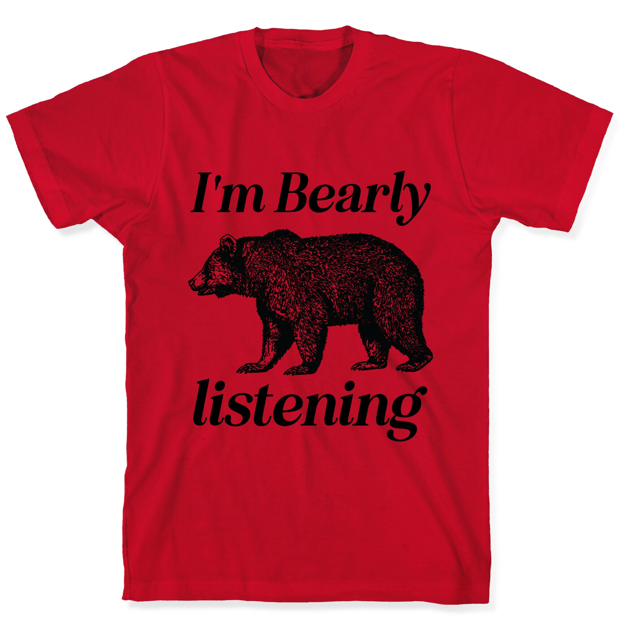 I'm Bearly Listening  T-Shirt