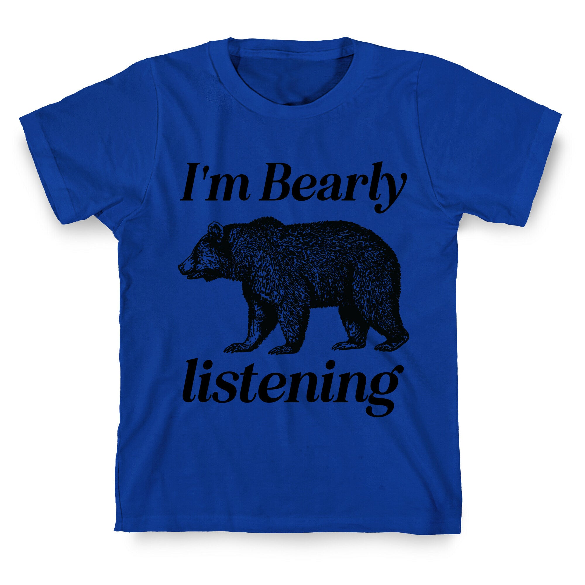 I'm Bearly Listening  T-Shirt