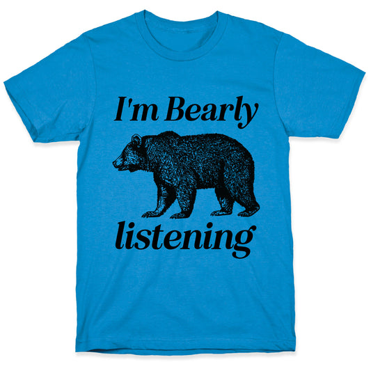 I'm Bearly Listening  T-Shirt