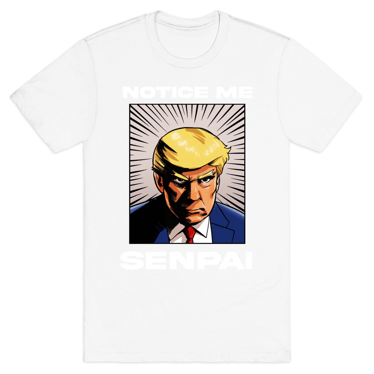 Notice Me Senpai  (Trump T-Shirt