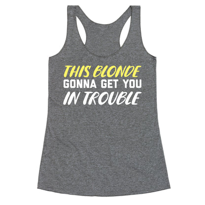 This Blonde Gonna Get You In Trouble Racerback Tank