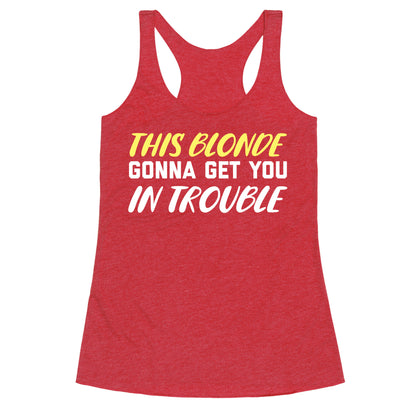 This Blonde Gonna Get You In Trouble Racerback Tank