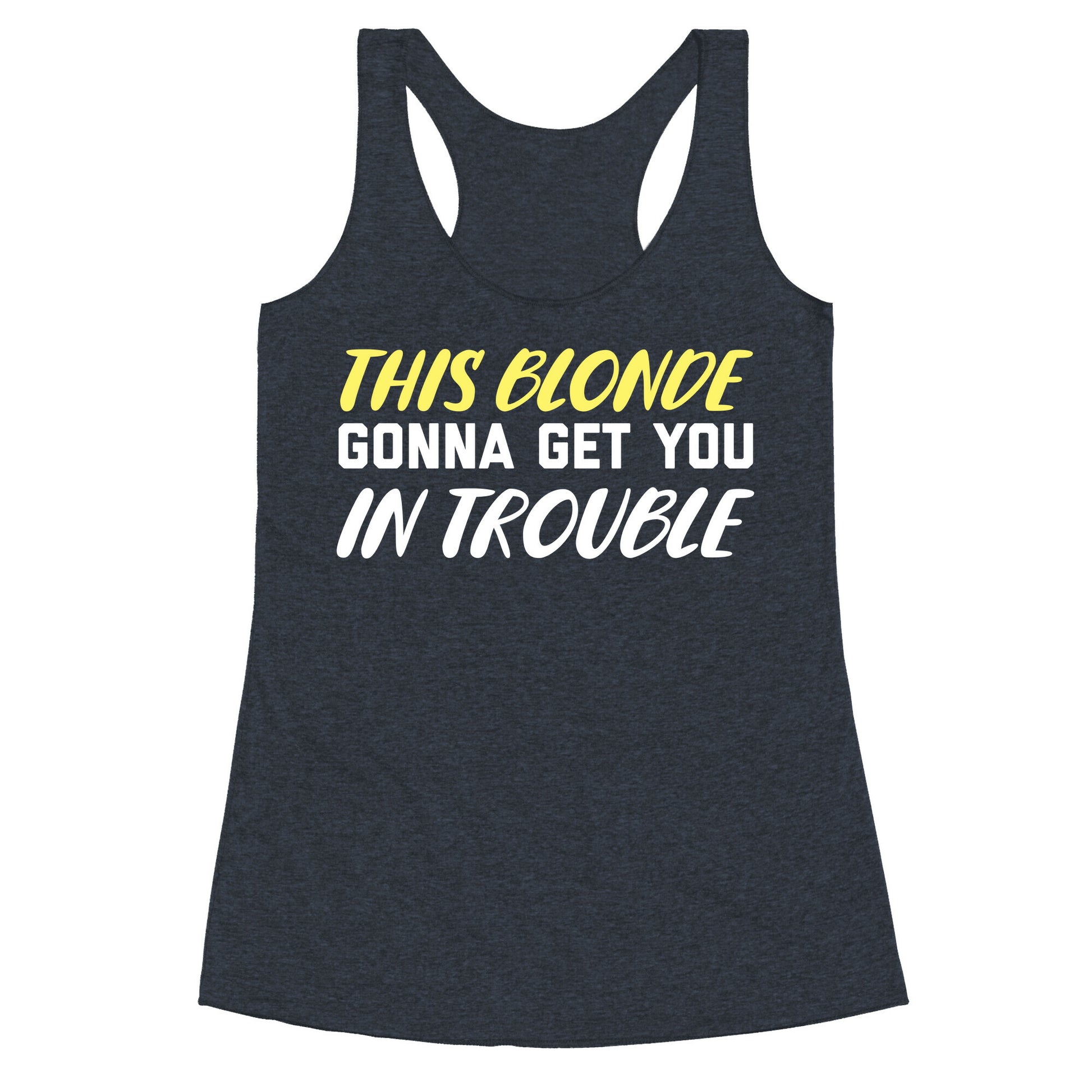 This Blonde Gonna Get You In Trouble Racerback Tank