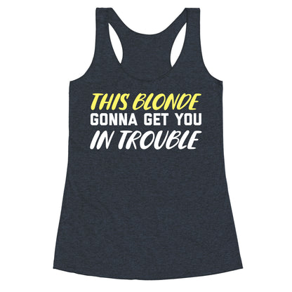 This Blonde Gonna Get You In Trouble Racerback Tank