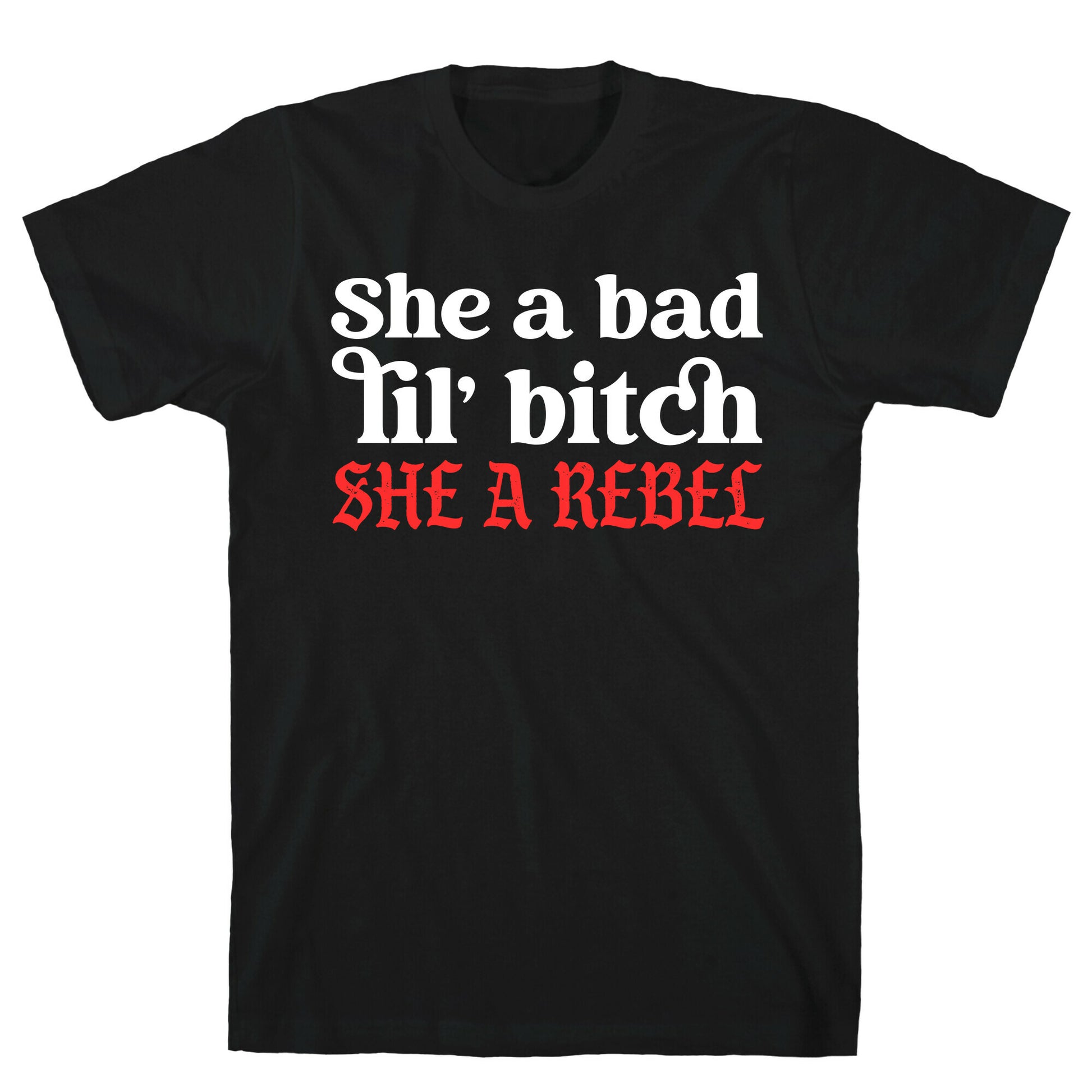 She A Bad Lil' Bitch She A Rebel T-Shirt