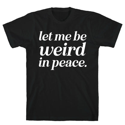 Let Me Be Weird In Peace. T-Shirt