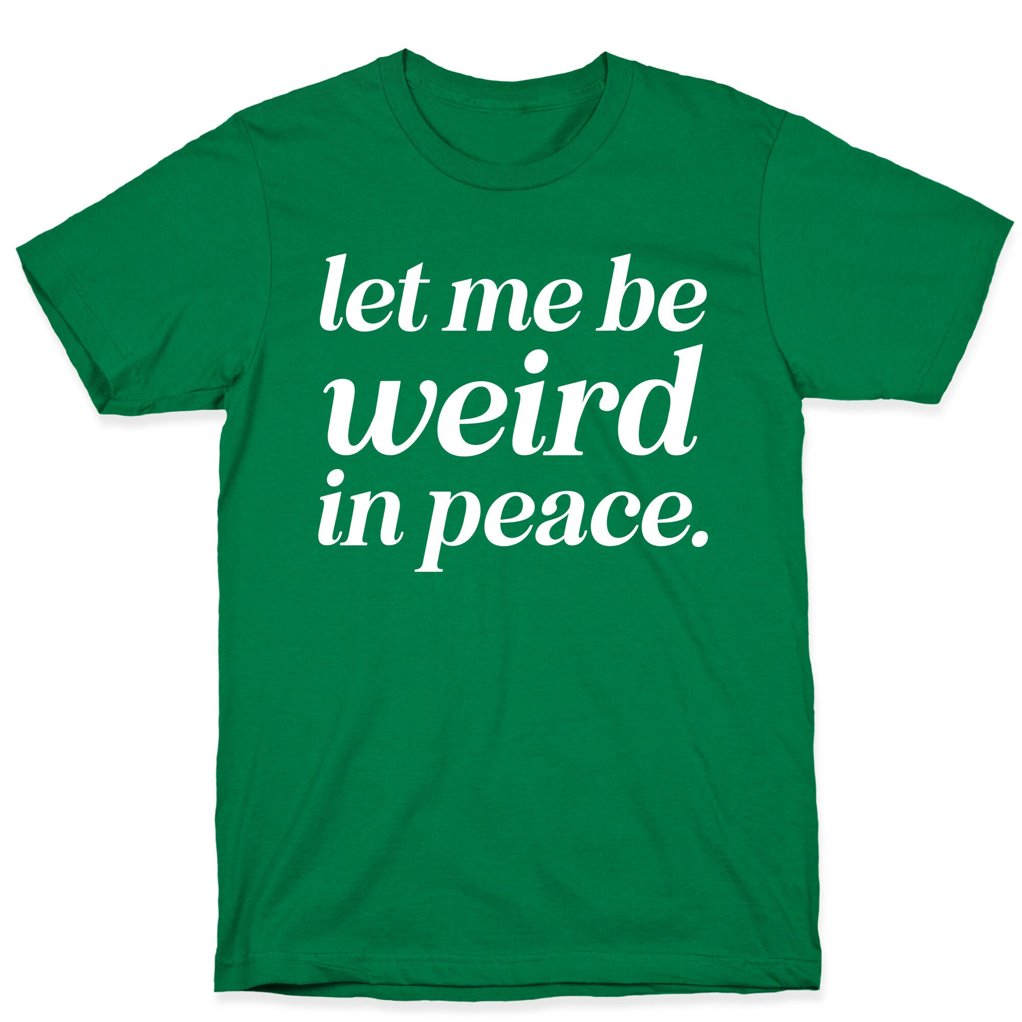 Let Me Be Weird In Peace. T-Shirt