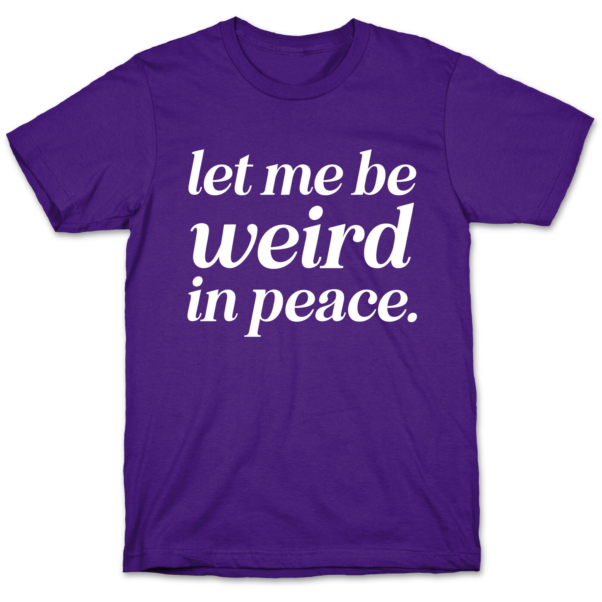 Let Me Be Weird In Peace. T-Shirt