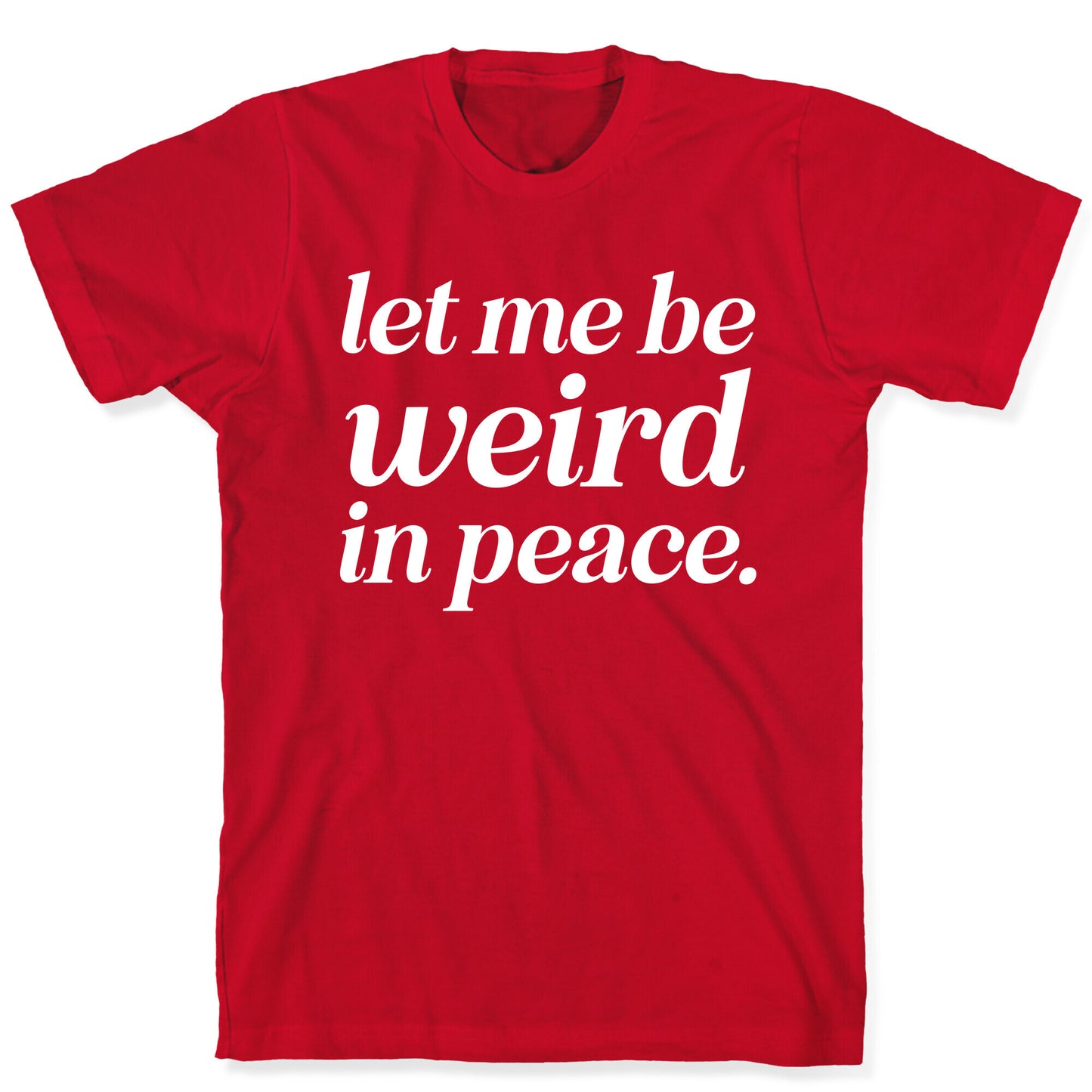 Let Me Be Weird In Peace. T-Shirt