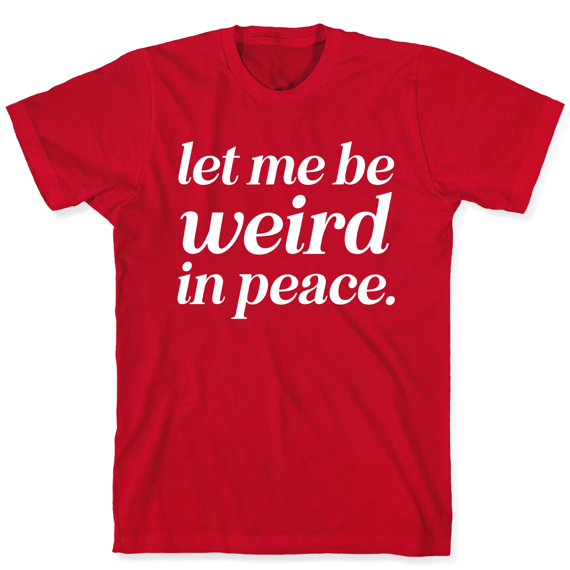 Let Me Be Weird In Peace. T-Shirt