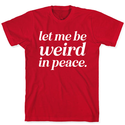 Let Me Be Weird In Peace. T-Shirt