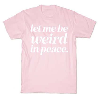 Let Me Be Weird In Peace. T-Shirt