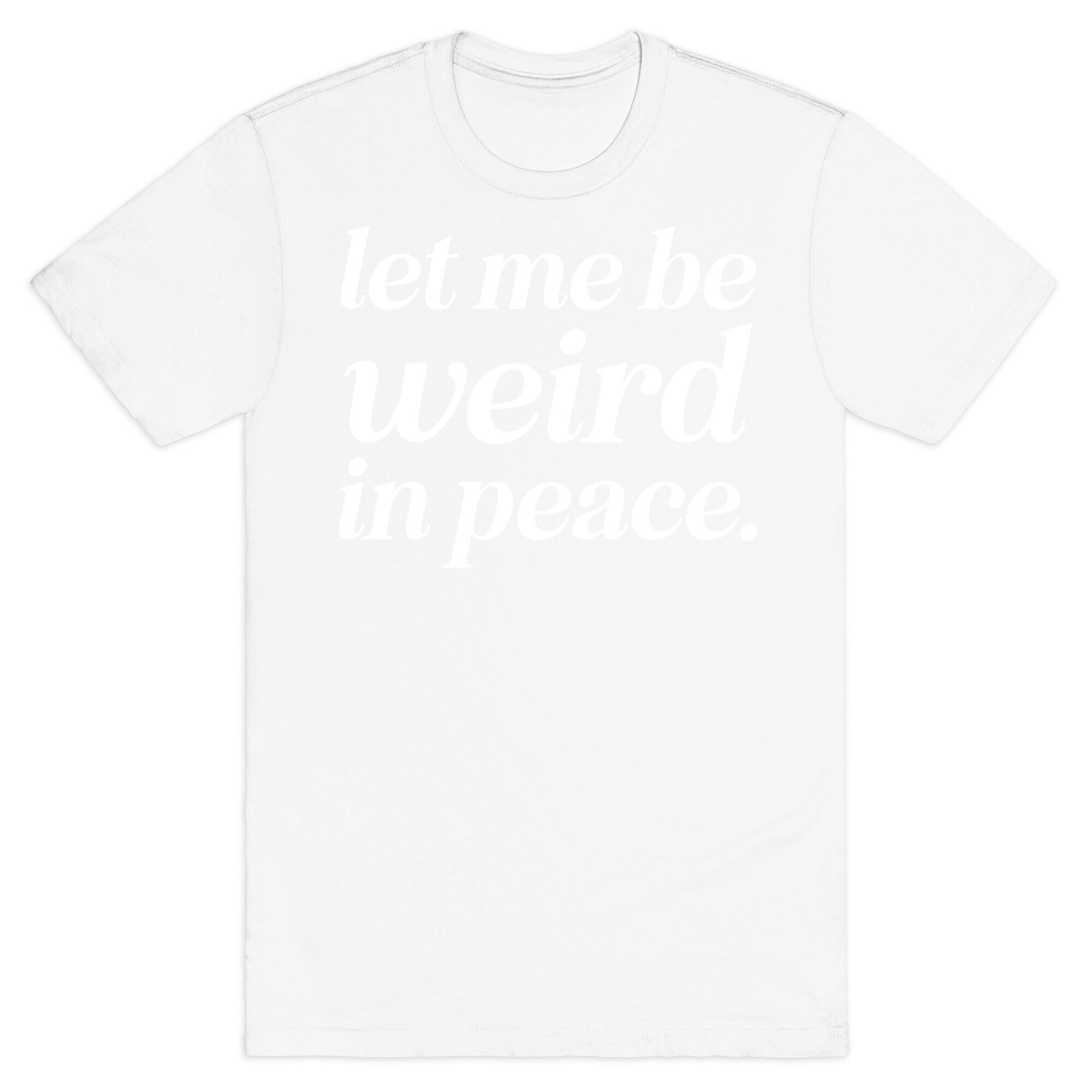 Let Me Be Weird In Peace. T-Shirt