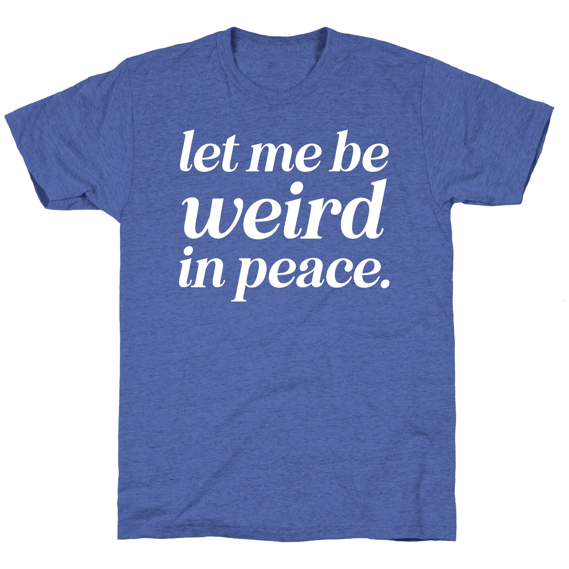 Let Me Be Weird In Peace. Unisex Triblend Tee