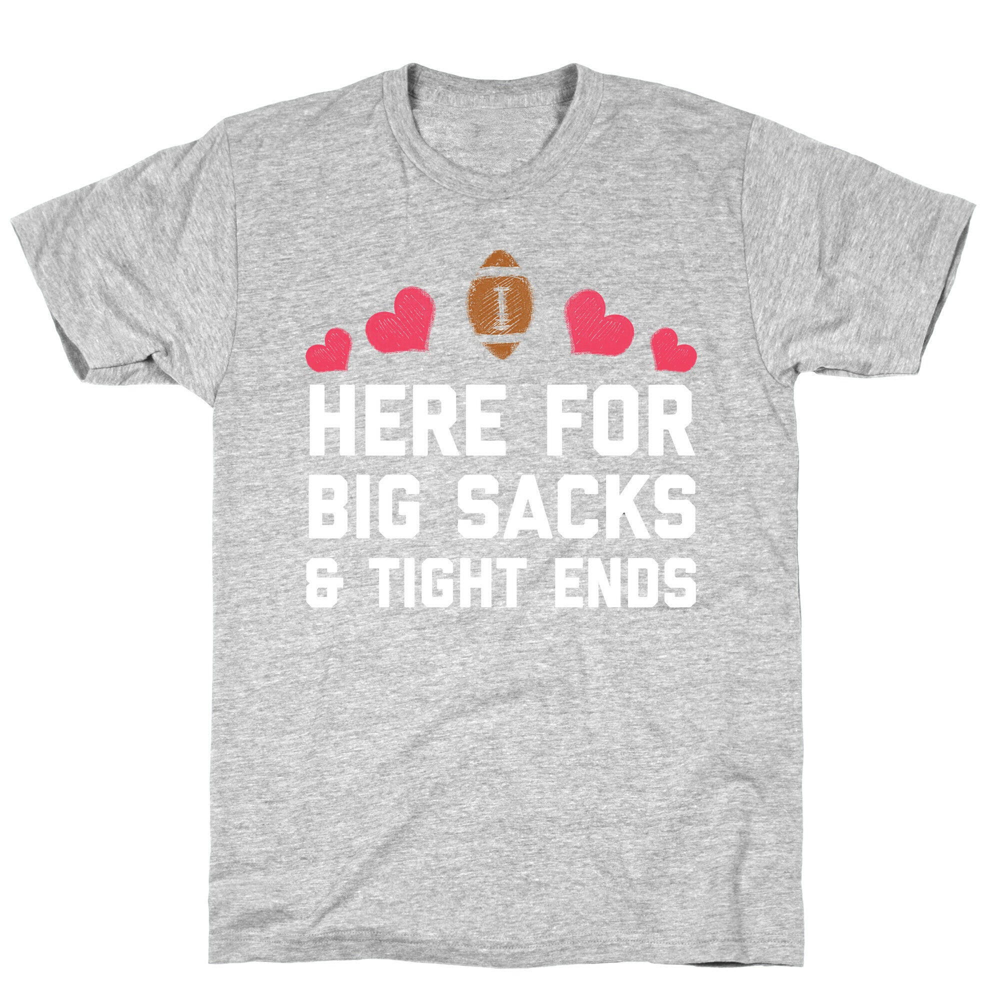 Here For Big Sacks & Tight Ends T-Shirt