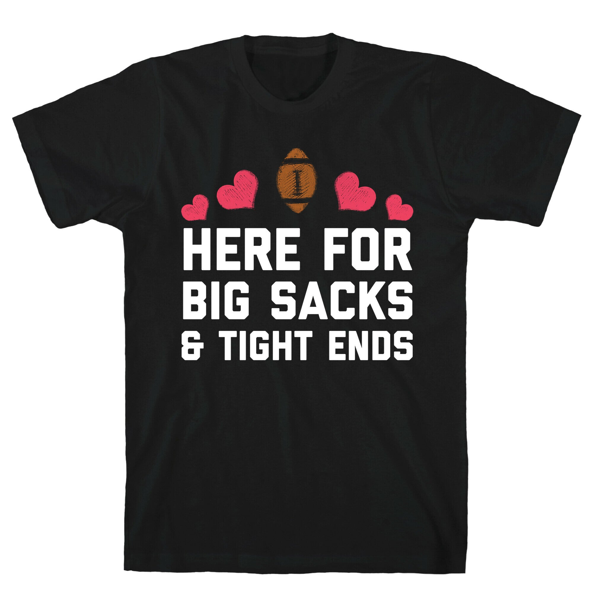 Here For Big Sacks & Tight Ends T-Shirt