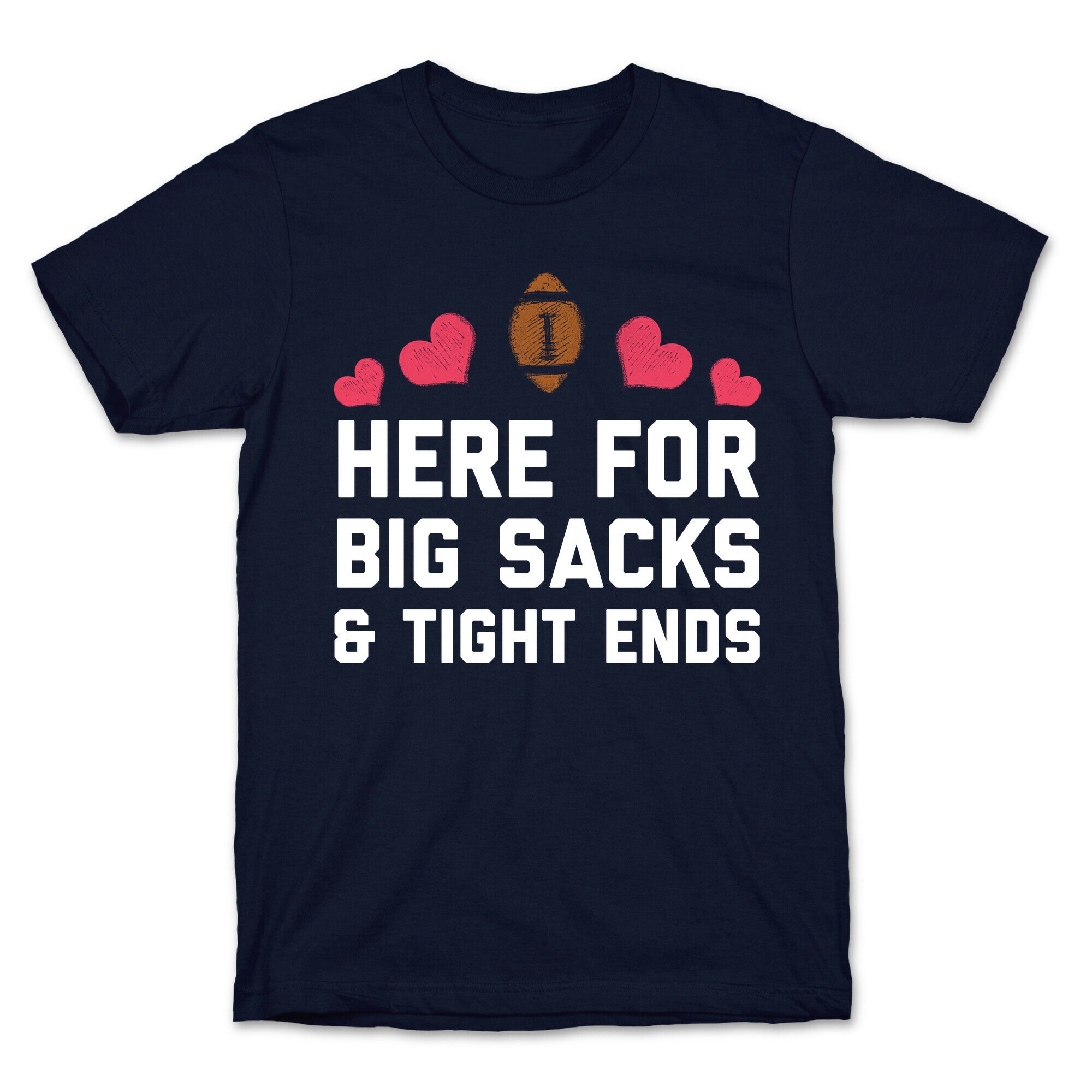 Here For Big Sacks & Tight Ends T-Shirt