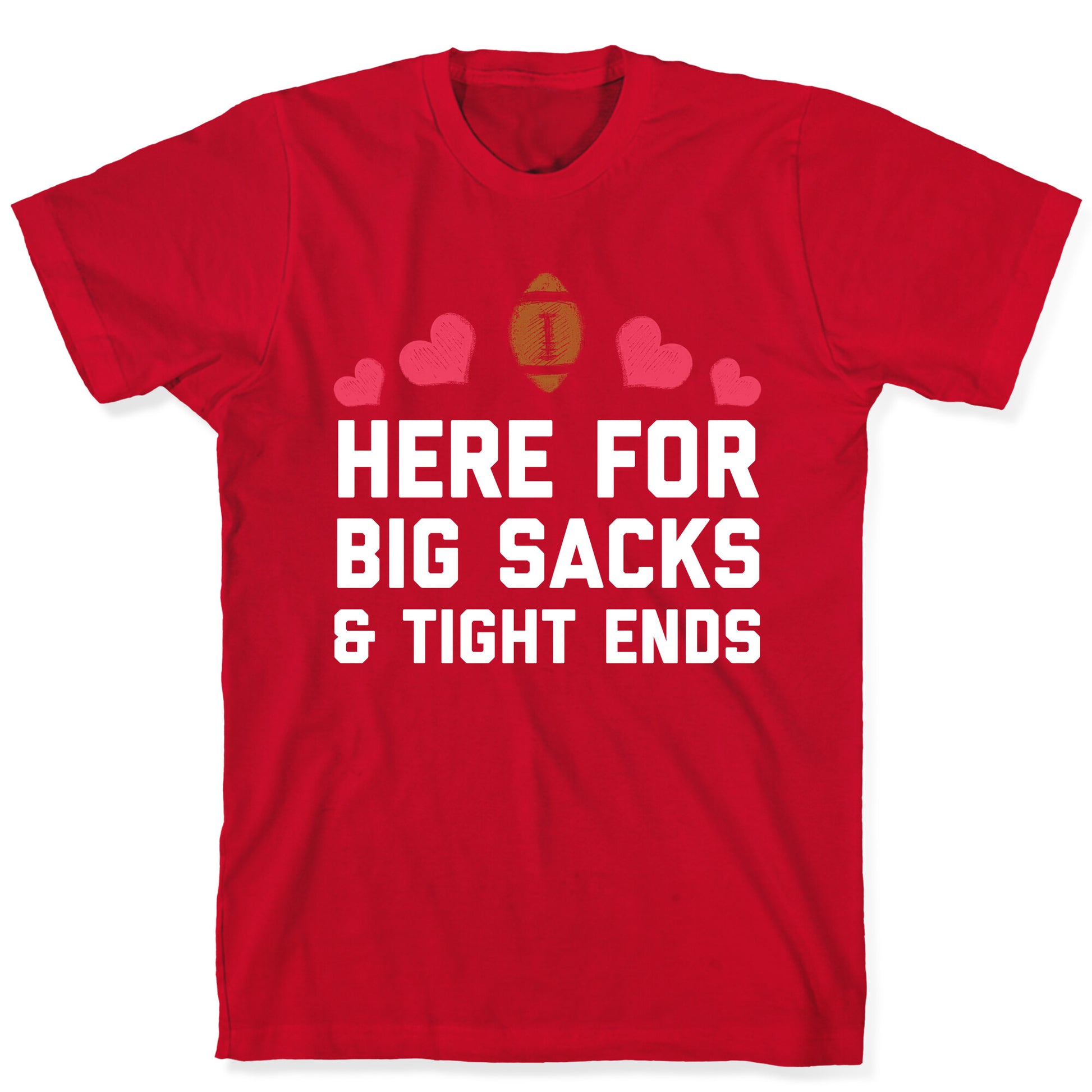Here For Big Sacks & Tight Ends T-Shirt