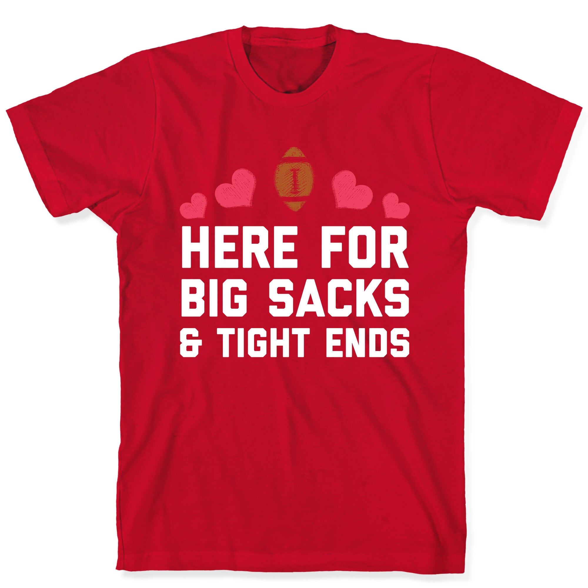 Here For Big Sacks & Tight Ends T-Shirt