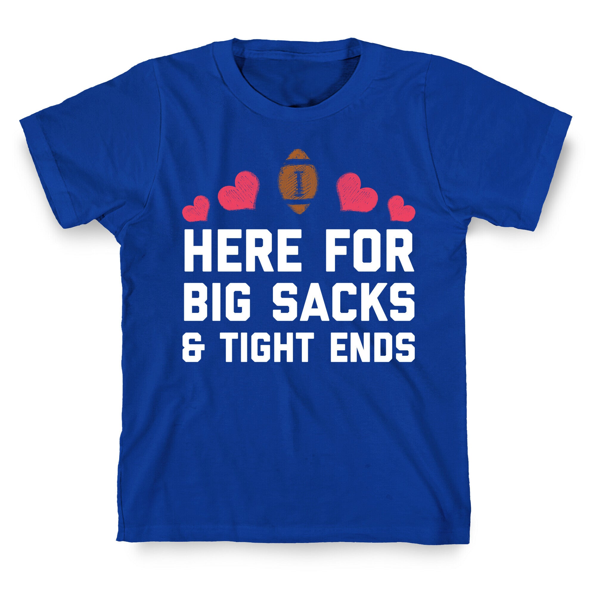 Here For Big Sacks & Tight Ends T-Shirt