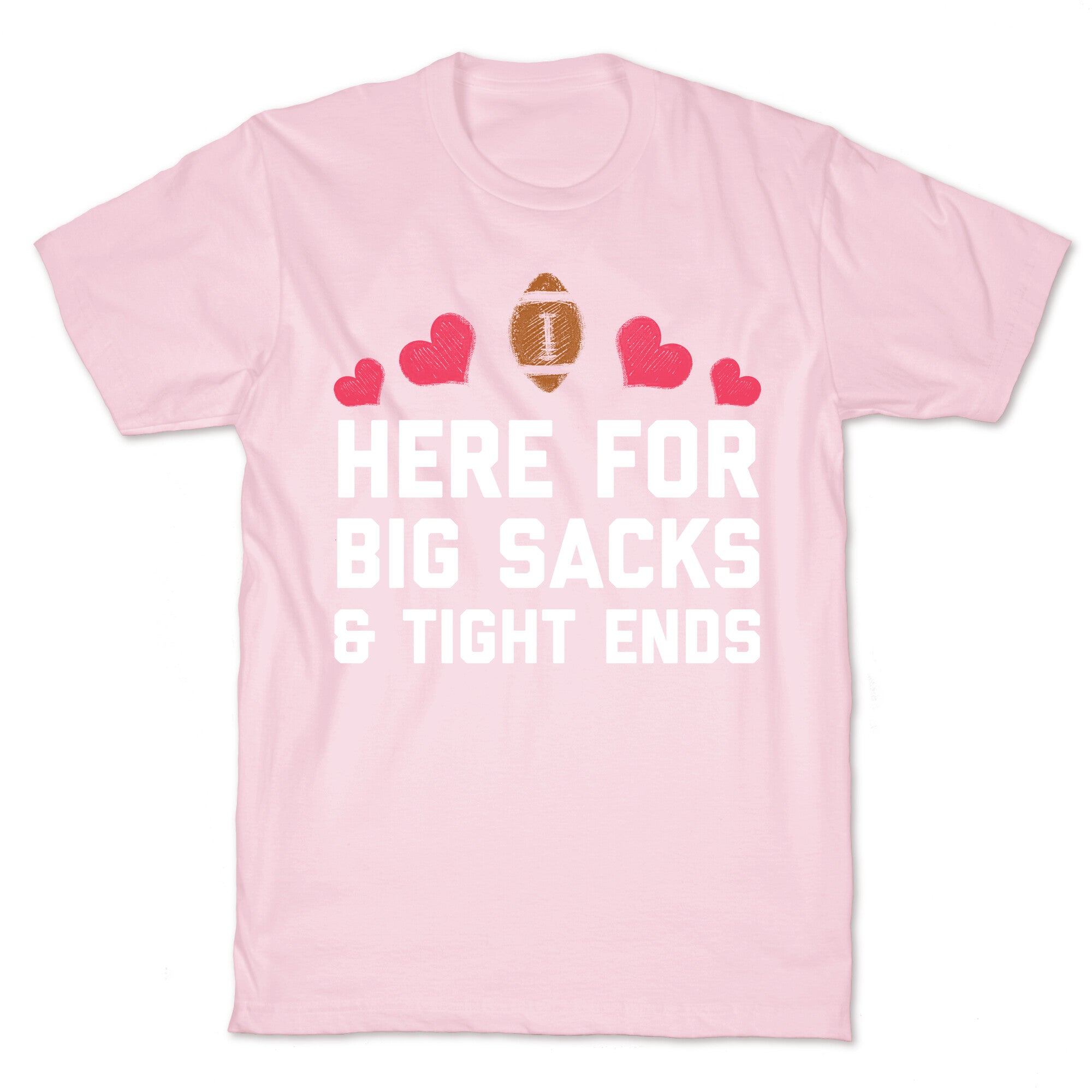Here For Big Sacks & Tight Ends T-Shirt