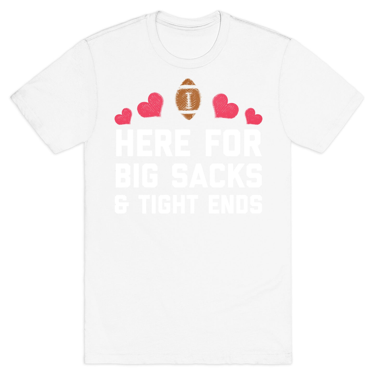 Here For Big Sacks & Tight Ends T-Shirt