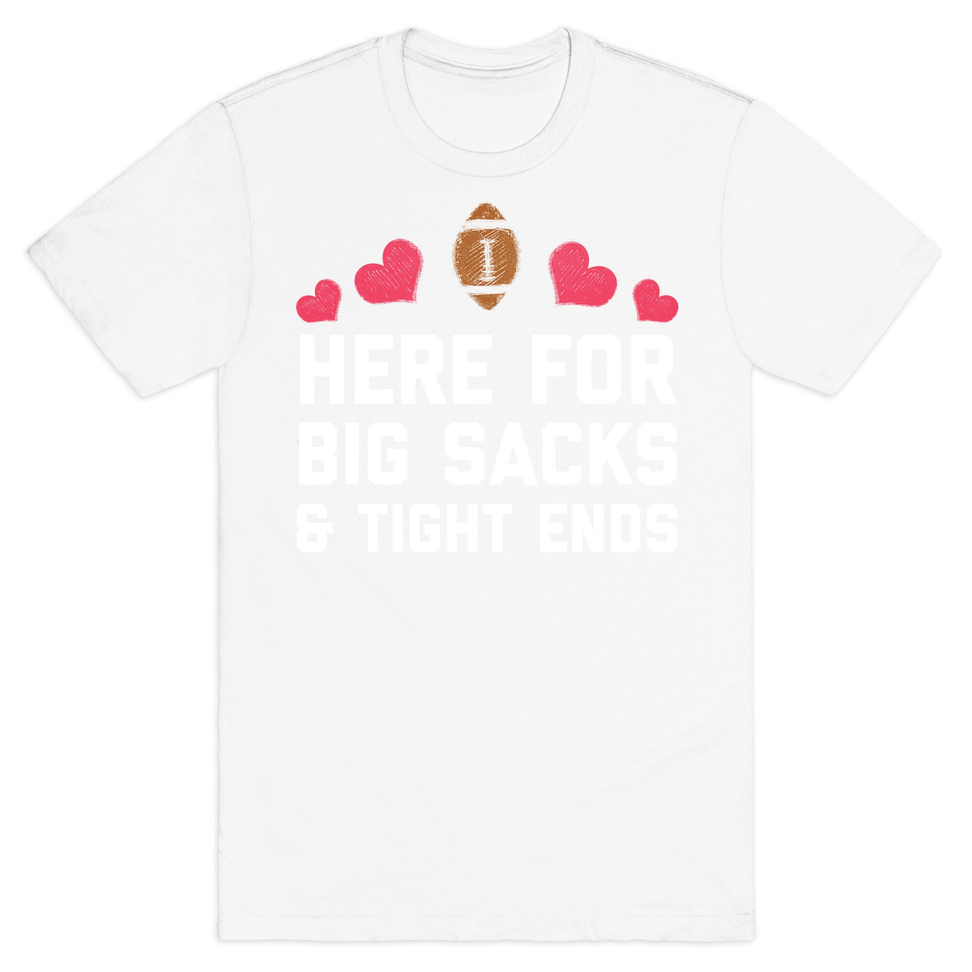 Here For Big Sacks & Tight Ends T-Shirt