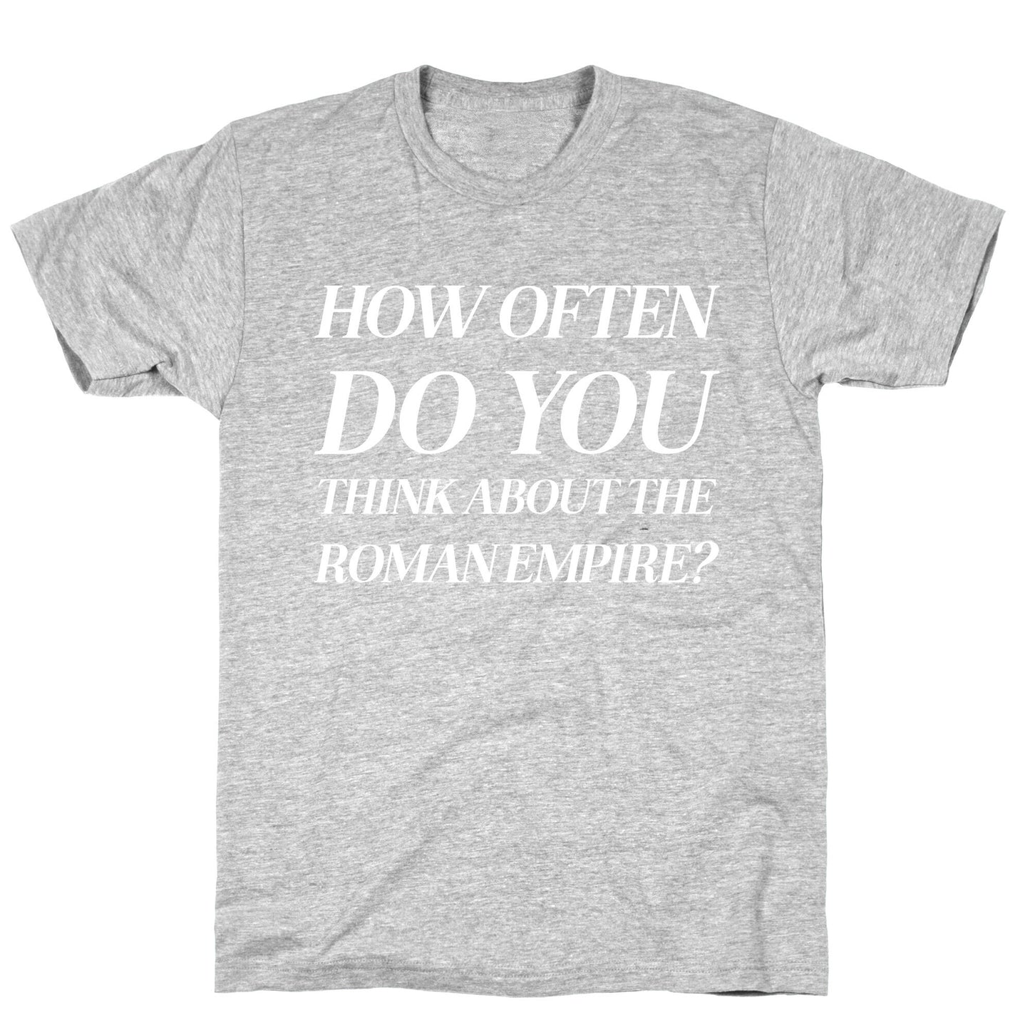 How Often Do You Think About The Roman Empire?  T-Shirt