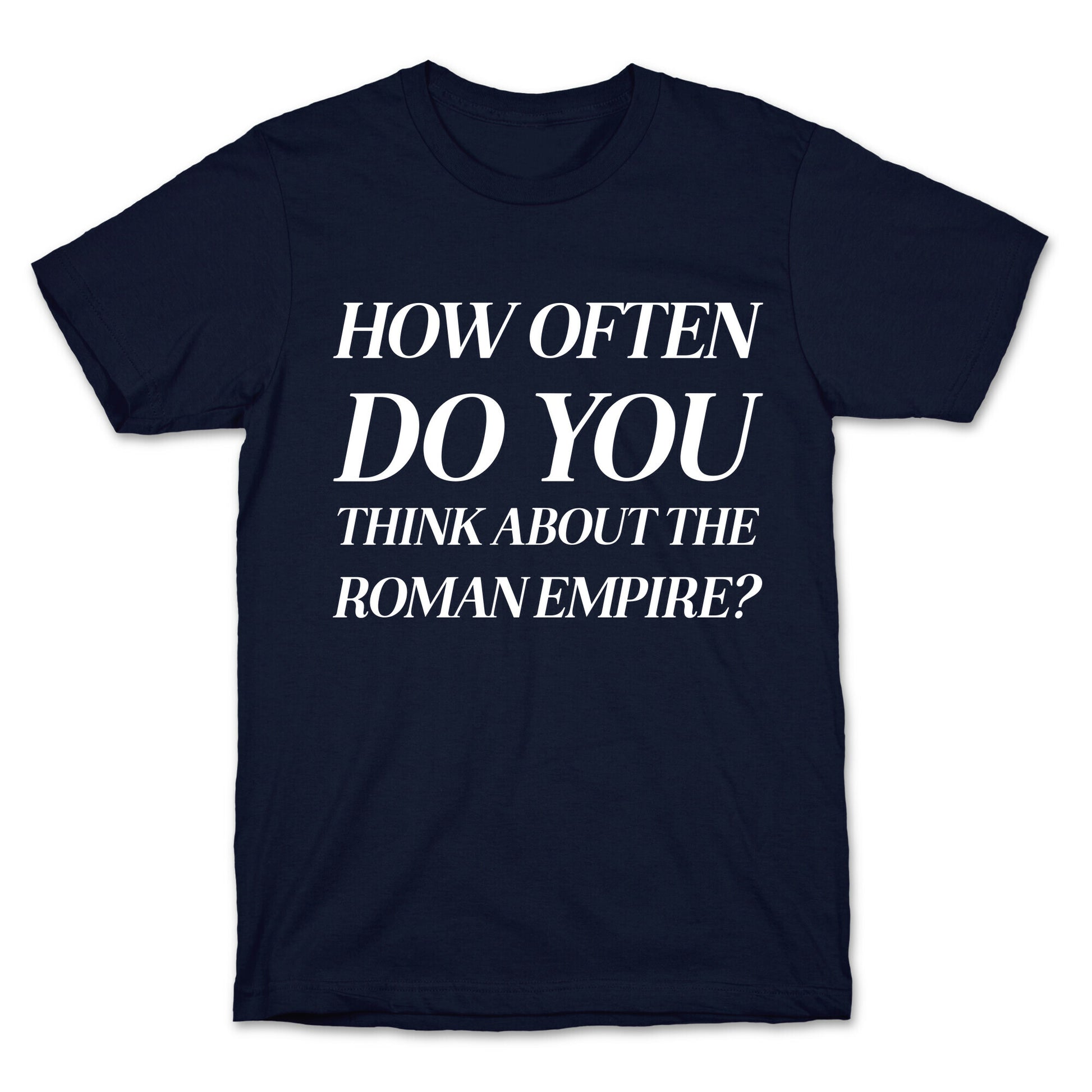 How Often Do You Think About The Roman Empire?  T-Shirt