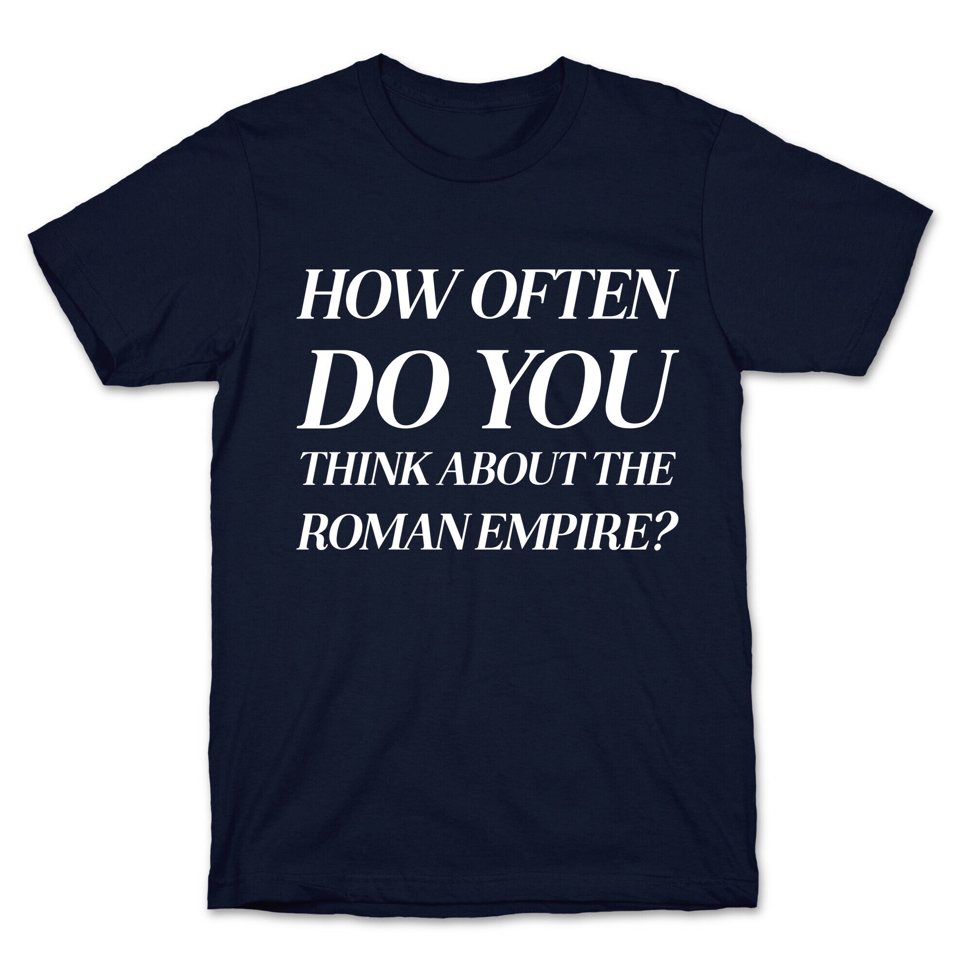 How Often Do You Think About The Roman Empire?  T-Shirt