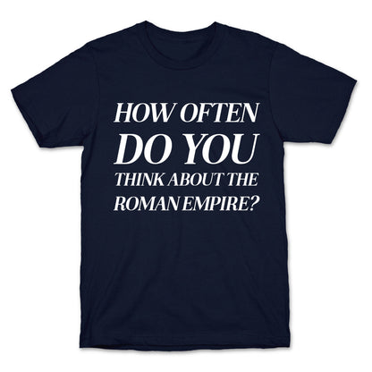 How Often Do You Think About The Roman Empire?  T-Shirt