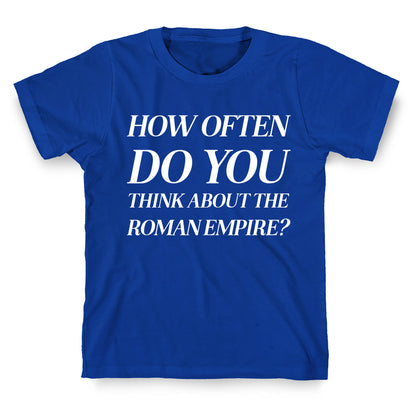 How Often Do You Think About The Roman Empire?  T-Shirt