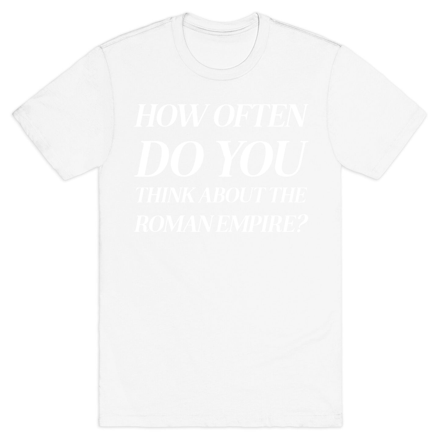 How Often Do You Think About The Roman Empire?  T-Shirt