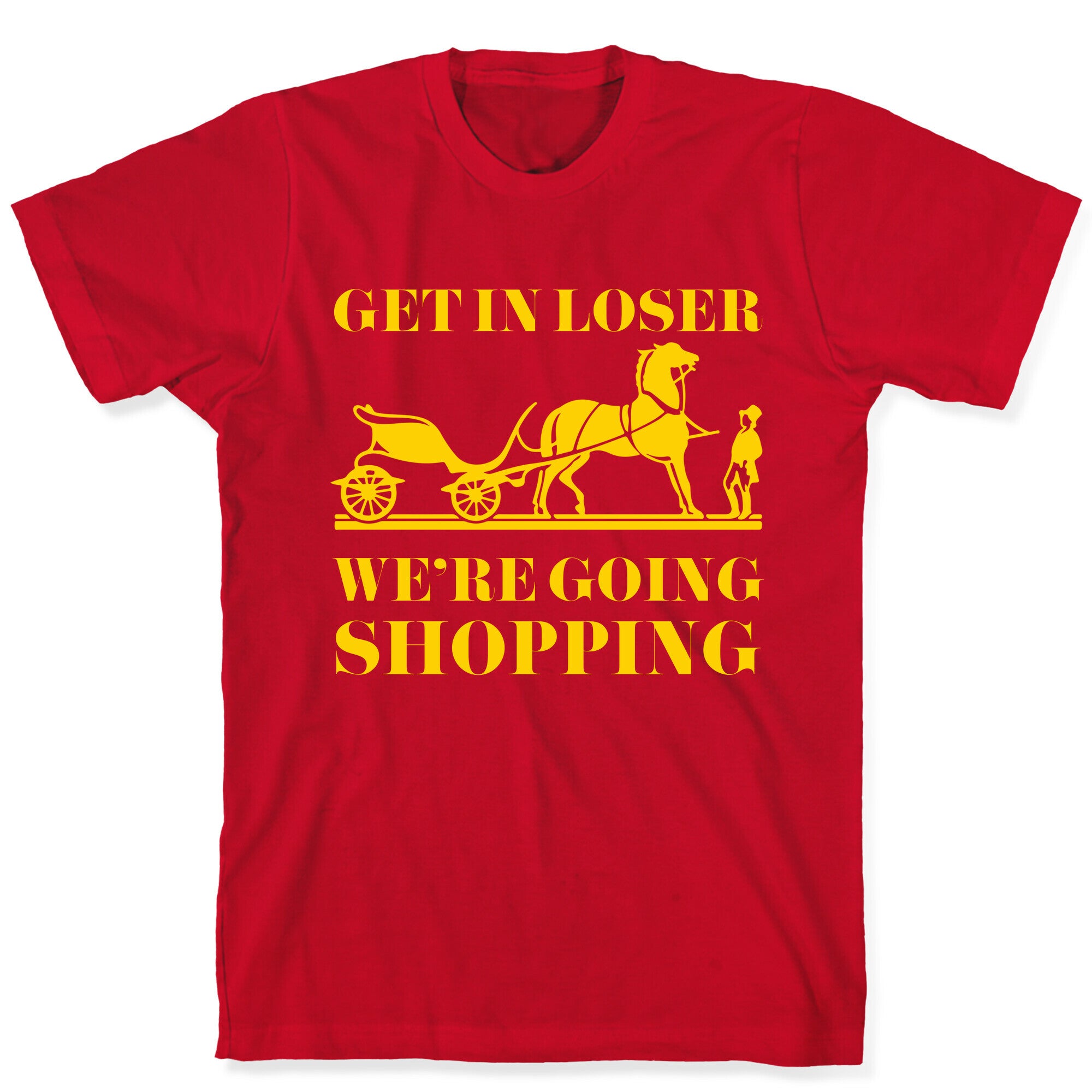 Get In Loser We're Going Shopping T-Shirt