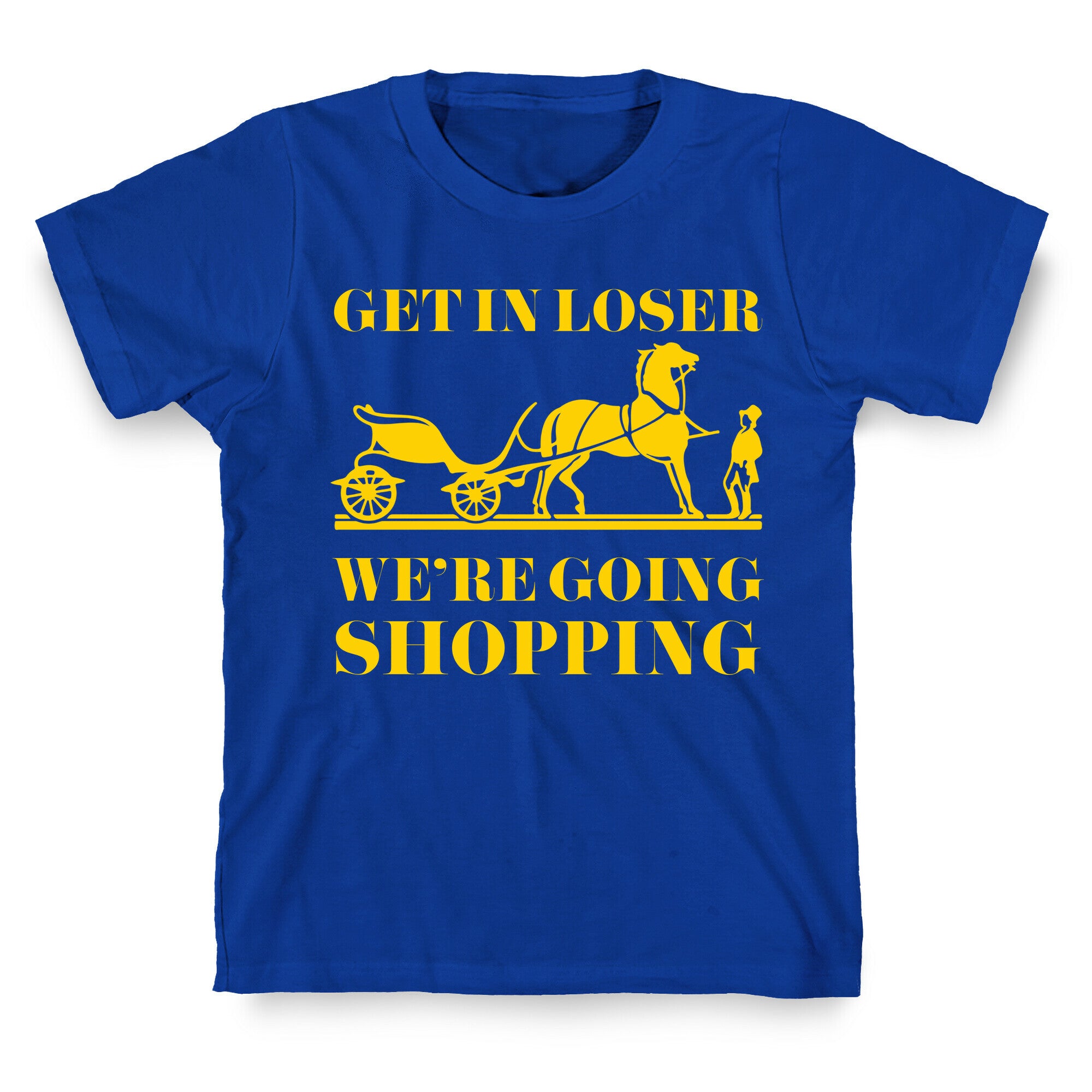 Get In Loser We're Going Shopping T-Shirt
