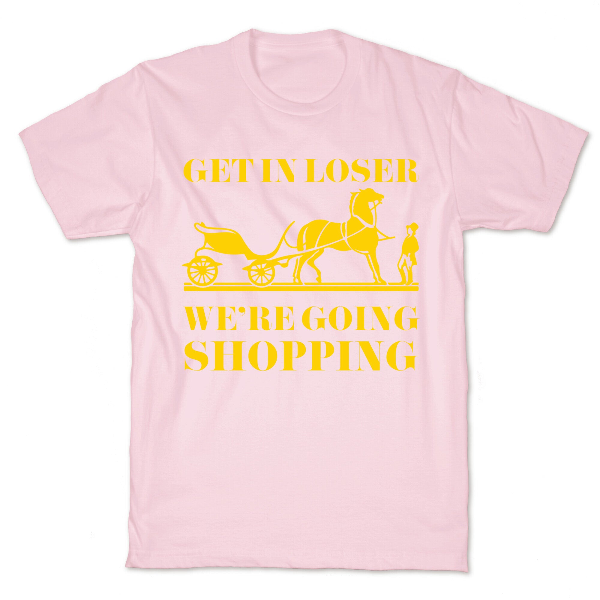 Get In Loser We're Going Shopping T-Shirt