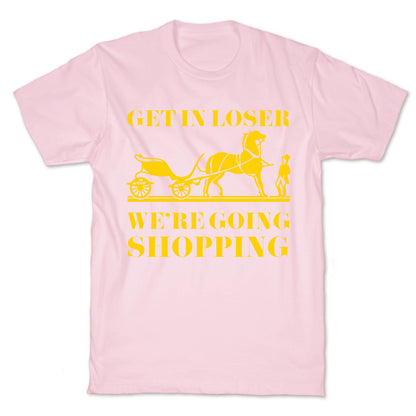 Get In Loser We're Going Shopping T-Shirt