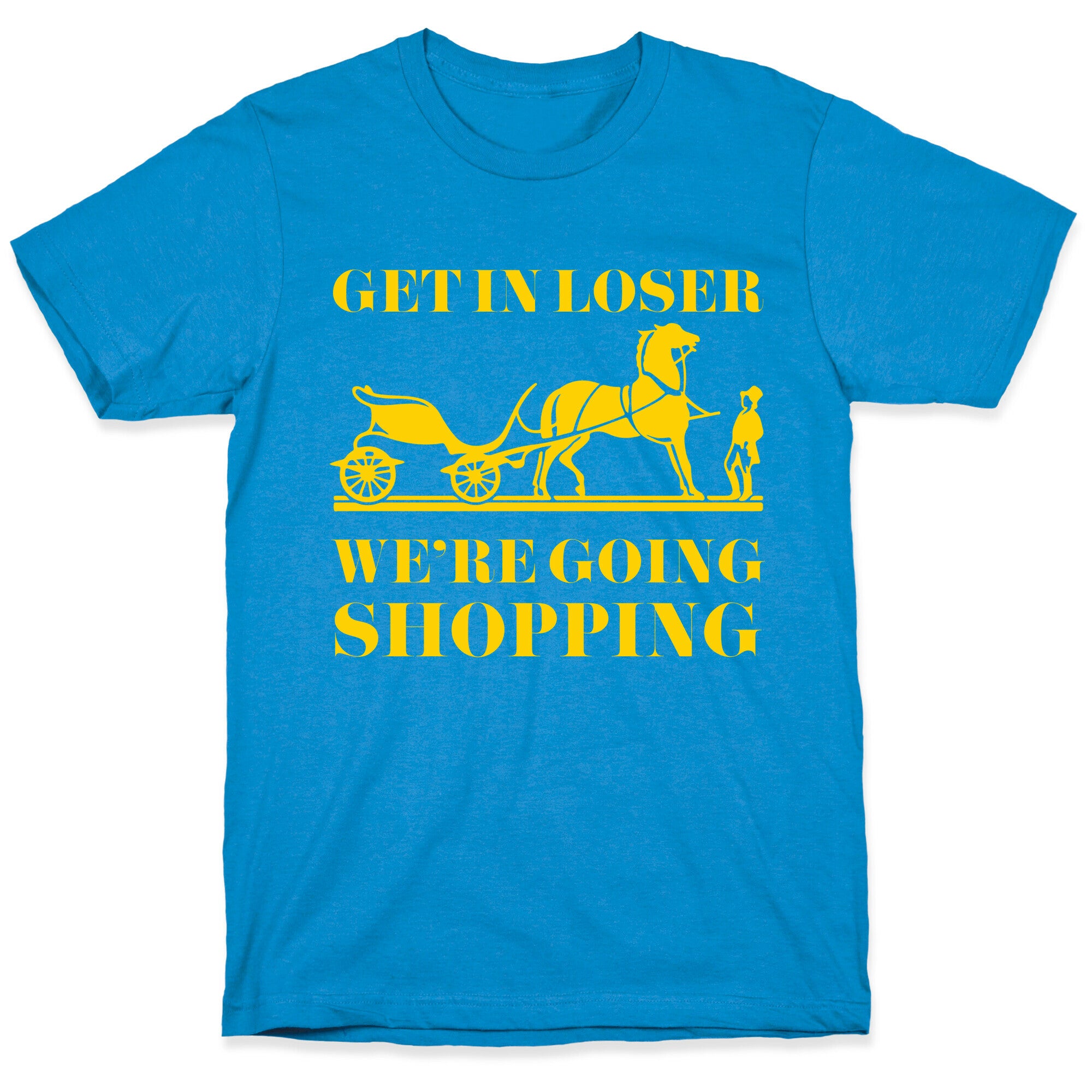 Get In Loser We're Going Shopping T-Shirt