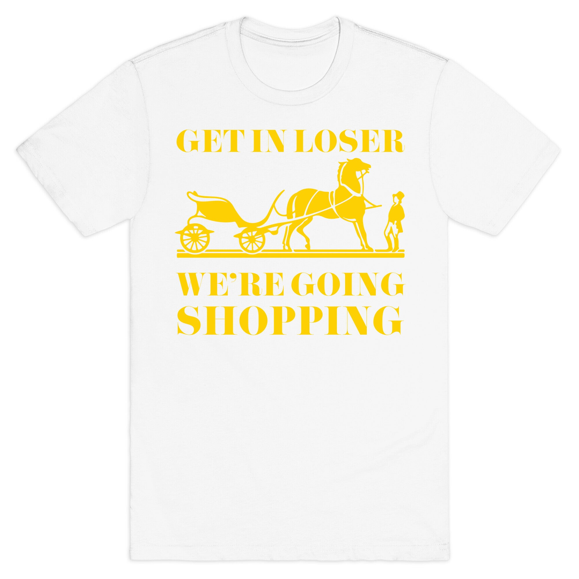 Get In Loser We're Going Shopping T-Shirt